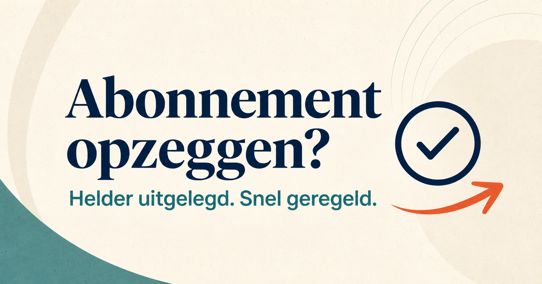 Abonnement opzeggen: helder uitgelegd, snel geregeld
